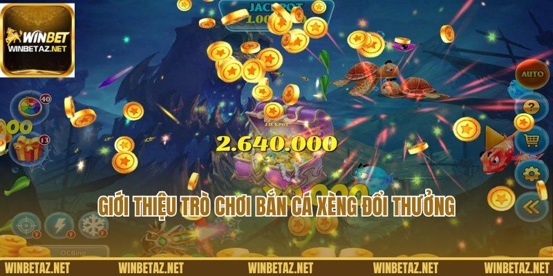 Giới thiệu trò chơi bắn cá xèng đổi thưởng Winbet