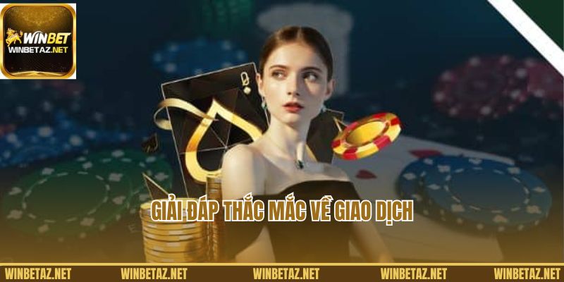 Giải đáp thắc mắc về giao dịch tại Winbet