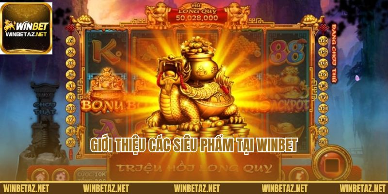 Giới thiệu các siêu phẩm tại Winbet - game nổ hũ rút tiền mặt 