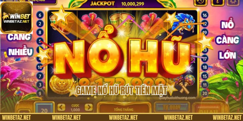 Top game nổ hũ rút tiền mặt được bet thủ Winbet săn lùng