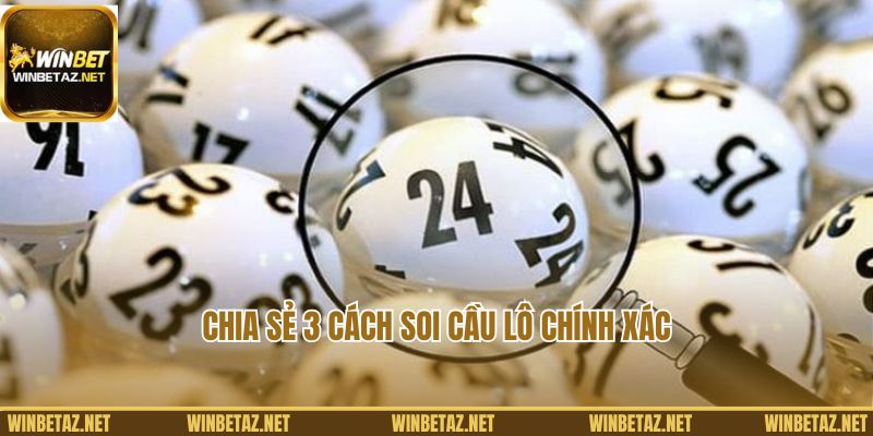 Chia sẻ 3 cách soi cầu lô chính xác từ Winbet