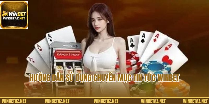 Hướng dẫn sử dụng chuyên mục Tin tức Winbet